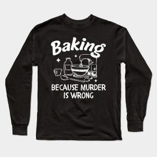 Baking Because Murder Is Wrong Long Sleeve T-Shirt